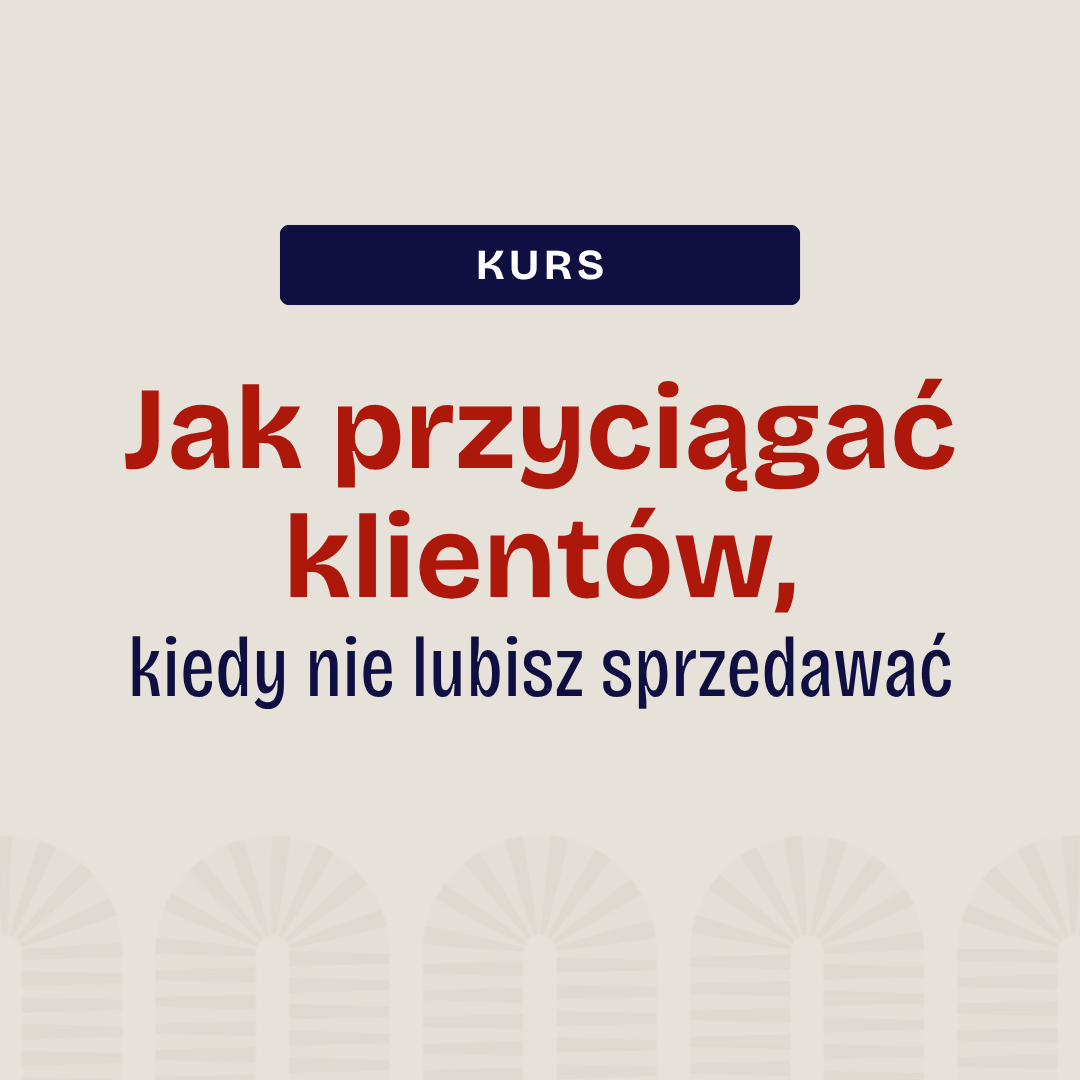 Jak przyciągać klientów, kiedy nie lubisz sprzedawać?