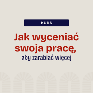 Jak wyceniać swoja pracę, aby zarabiać więcej