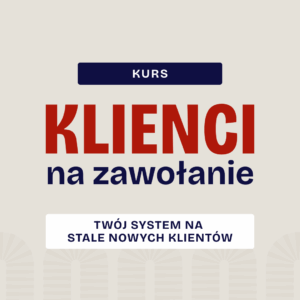 Klienci na zawołanie - Twój system na stale nowych klientów