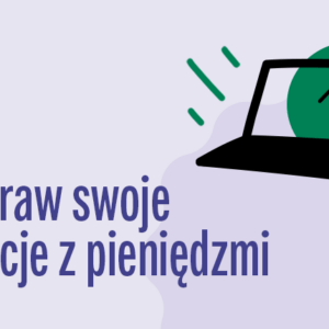 Jak zmienić swoje relacje z pieniędzmi