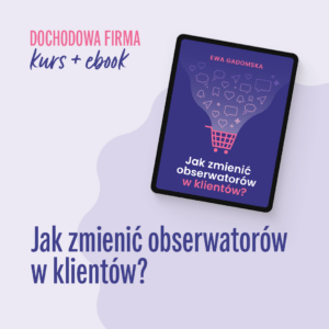 Jak zmienić obserwatorów w klientów - pakiet (kurs + 2 ebooki)